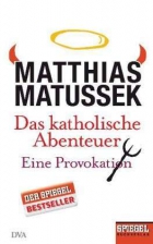 Matthias Matussek: Das katholische Abenteuer