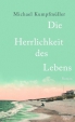 Michael Kumpfm�ller: Die Herrlichkeit des Lebens