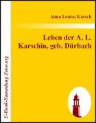Leben der A. L. Karschin, geb. Dürbach